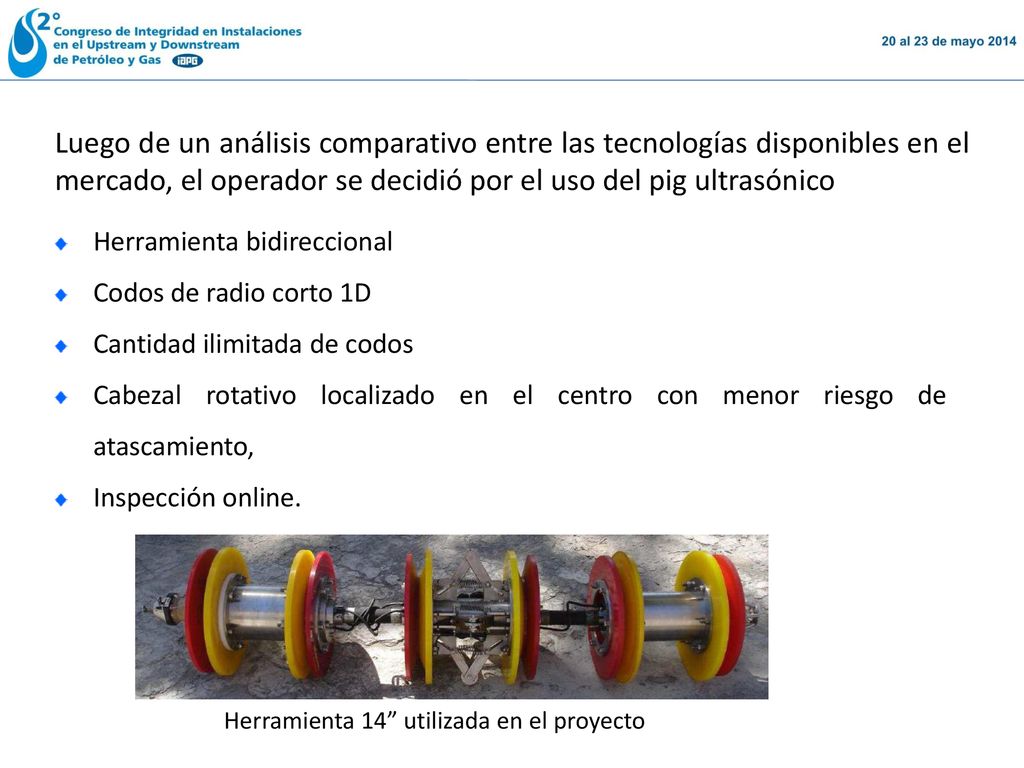 Luego de un análisis comparativo entre las tecnologías disponibles en el mercado, el operador se decidió por el uso del pig ultrasónico