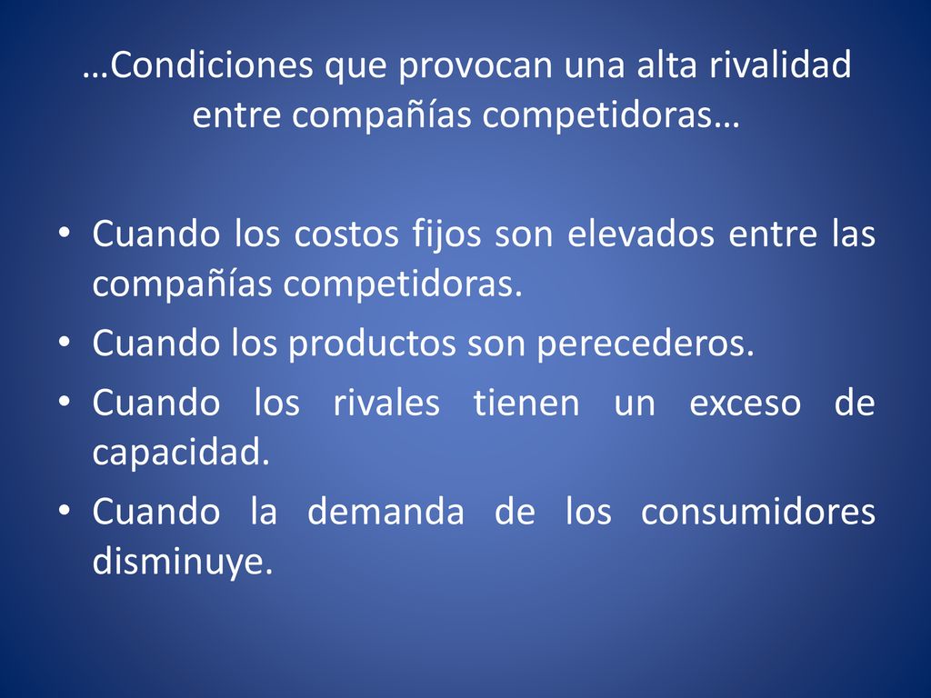 …Condiciones que provocan una alta rivalidad entre compañías competidoras…