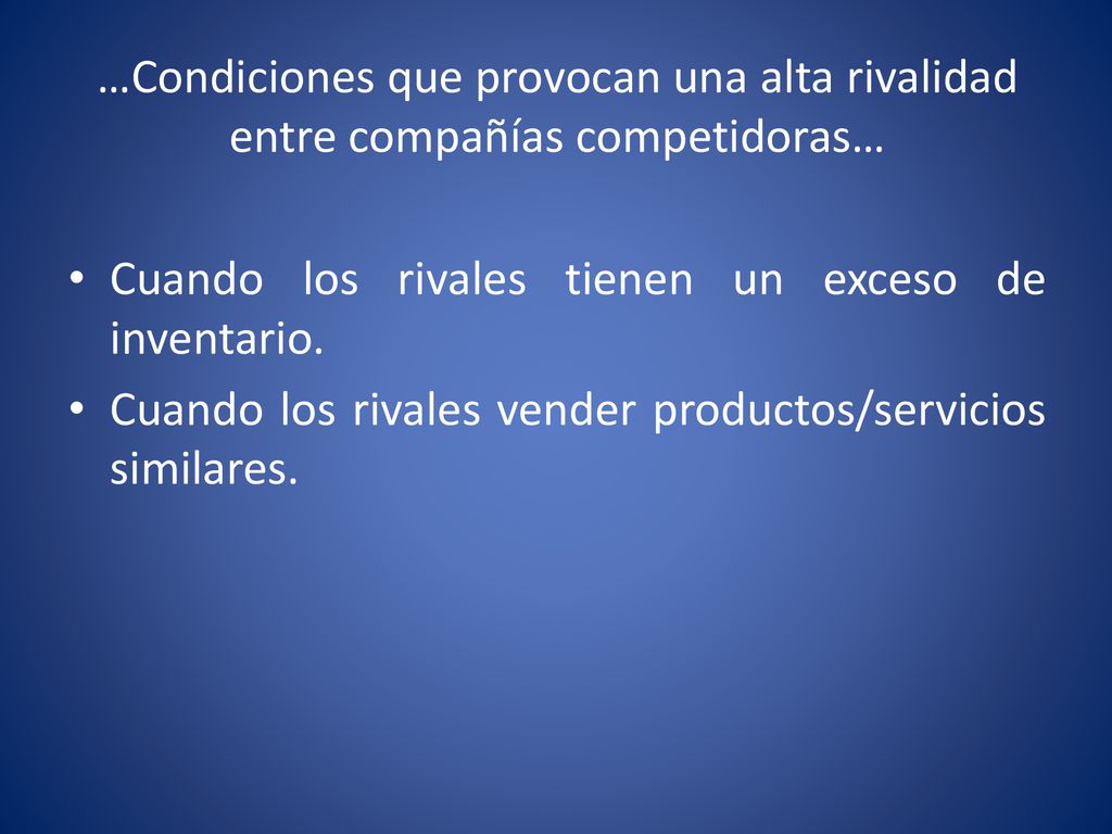…Condiciones que provocan una alta rivalidad entre compañías competidoras…