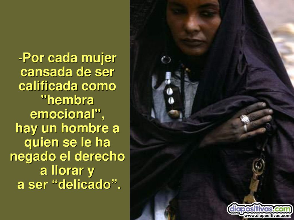Por cada mujer cansada de ser calificada como hembra emocional , hay un hombre a quien se le ha negado el derecho a llorar y a ser delicado .