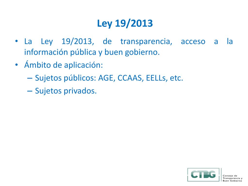 Ley 19/2013 La Ley 19/2013, de transparencia, acceso a la información pública y buen gobierno. Ámbito de aplicación: