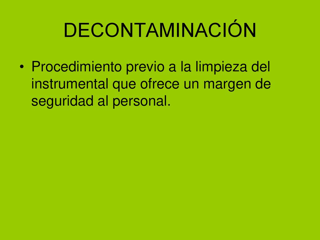 DECONTAMINACIÓN Procedimiento previo a la limpieza del instrumental que ofrece un margen de seguridad al personal.