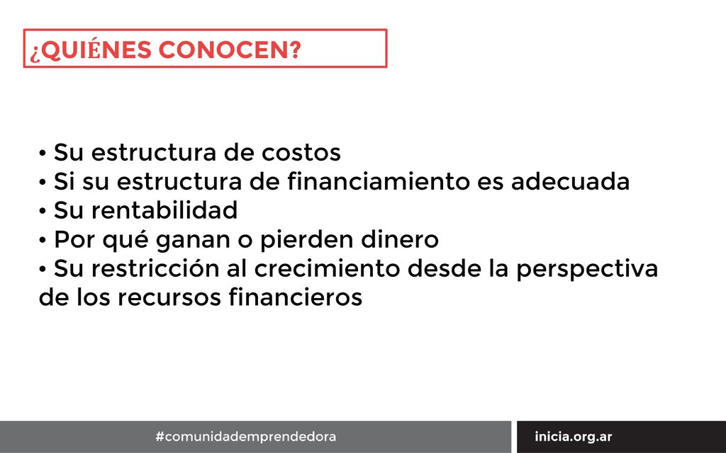 ¿QUIÉNES CONOCEN • Su estructura de costos. • Si su estructura de financiamiento es adecuada. • Su rentabilidad.