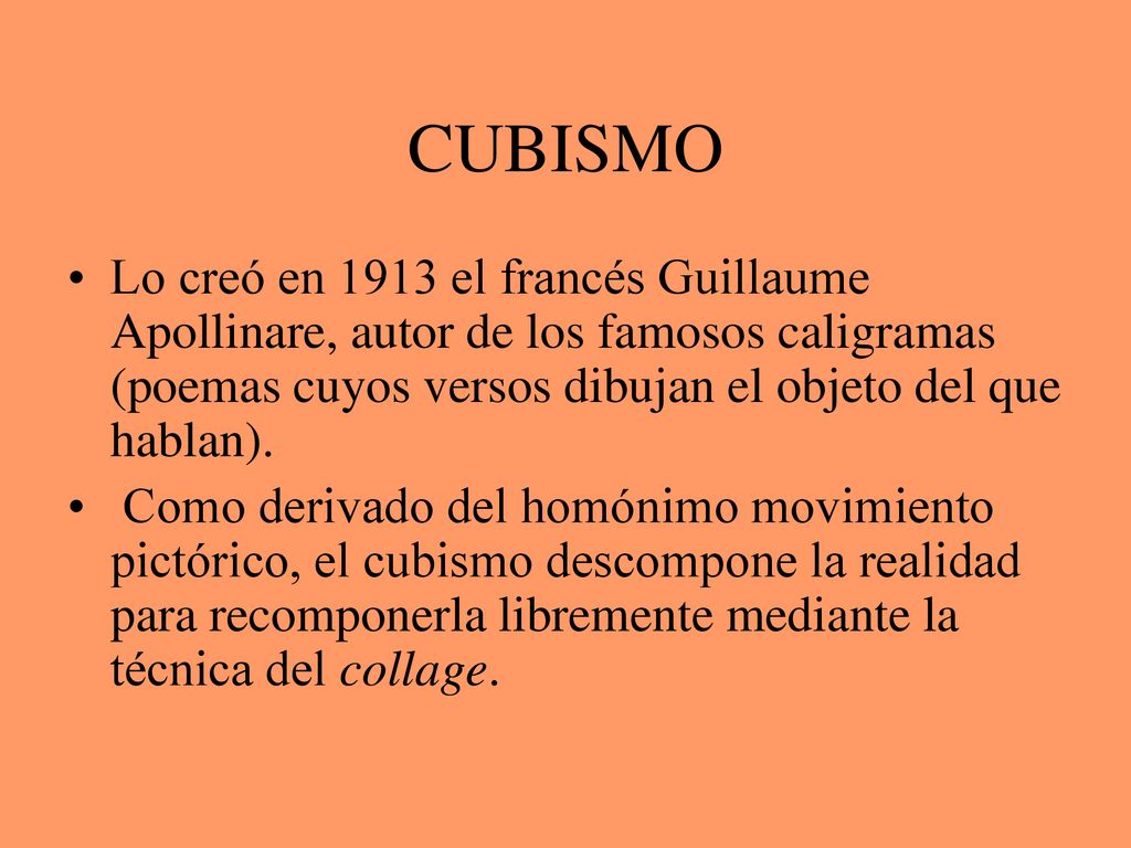 CUBISMO Lo creó en 1913 el francés Guillaume Apollinare, autor de los famosos caligramas (poemas cuyos versos dibujan el objeto del que hablan).