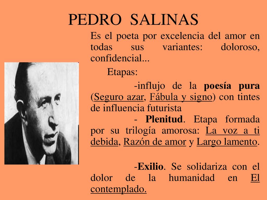 PEDRO SALINAS Es el poeta por excelencia del amor en todas sus variantes: doloroso, confidencial...