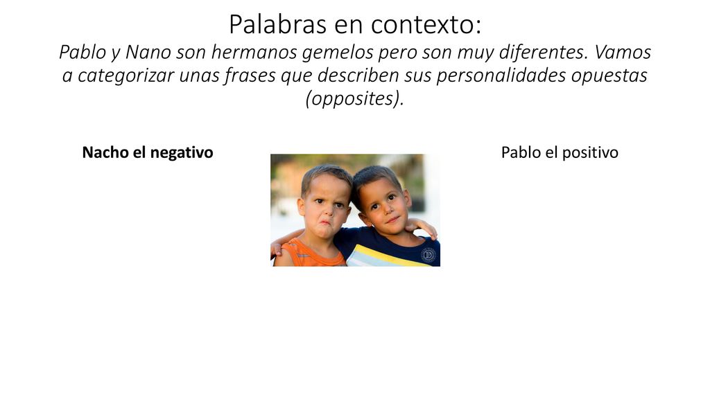Palabras en contexto: Pablo y Nano son hermanos gemelos pero son muy diferentes. Vamos a categorizar unas frases que describen sus personalidades opuestas (opposites).