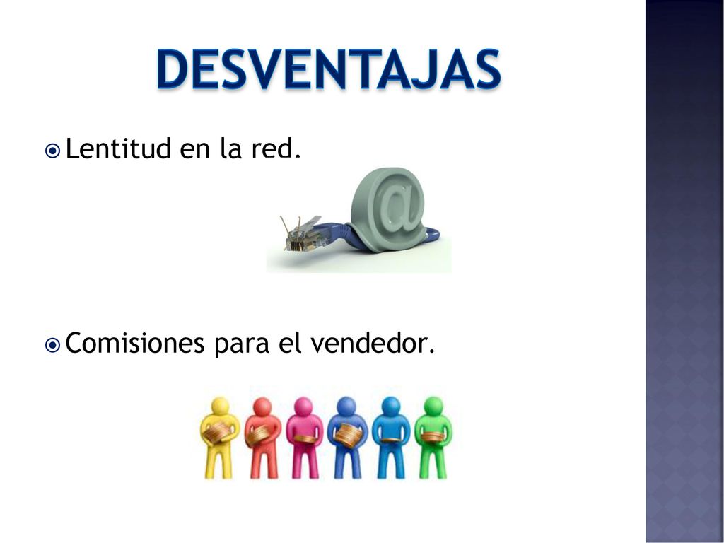 DESVENTAJAS Lentitud en la red. Comisiones para el vendedor.