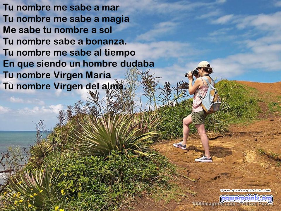 Tu nombre me sabe a mar Tu nombre me sabe a magia. Me sabe tu nombre a sol. Tu nombre sabe a bonanza.