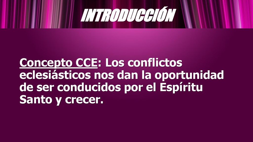 INTRODUCCIÓN Concepto CCE: Los conflictos eclesiásticos nos dan la oportunidad de ser conducidos por el Espíritu Santo y crecer.