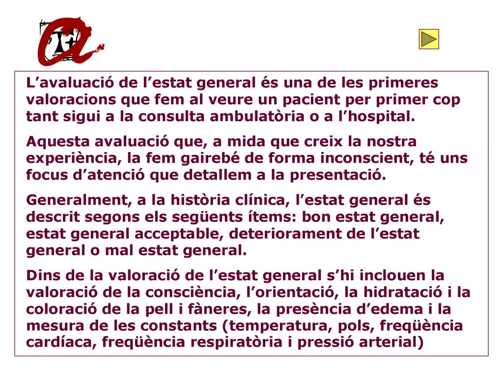 L’avaluació de l’estat general és una de les primeres valoracions que fem al veure un pacient per primer cop tant sigui a la consulta ambulatòria o a l’hospital.