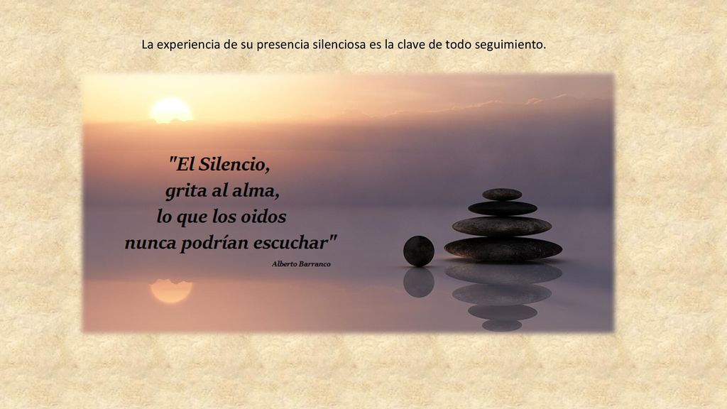 La experiencia de su presencia silenciosa es la clave de todo seguimiento.