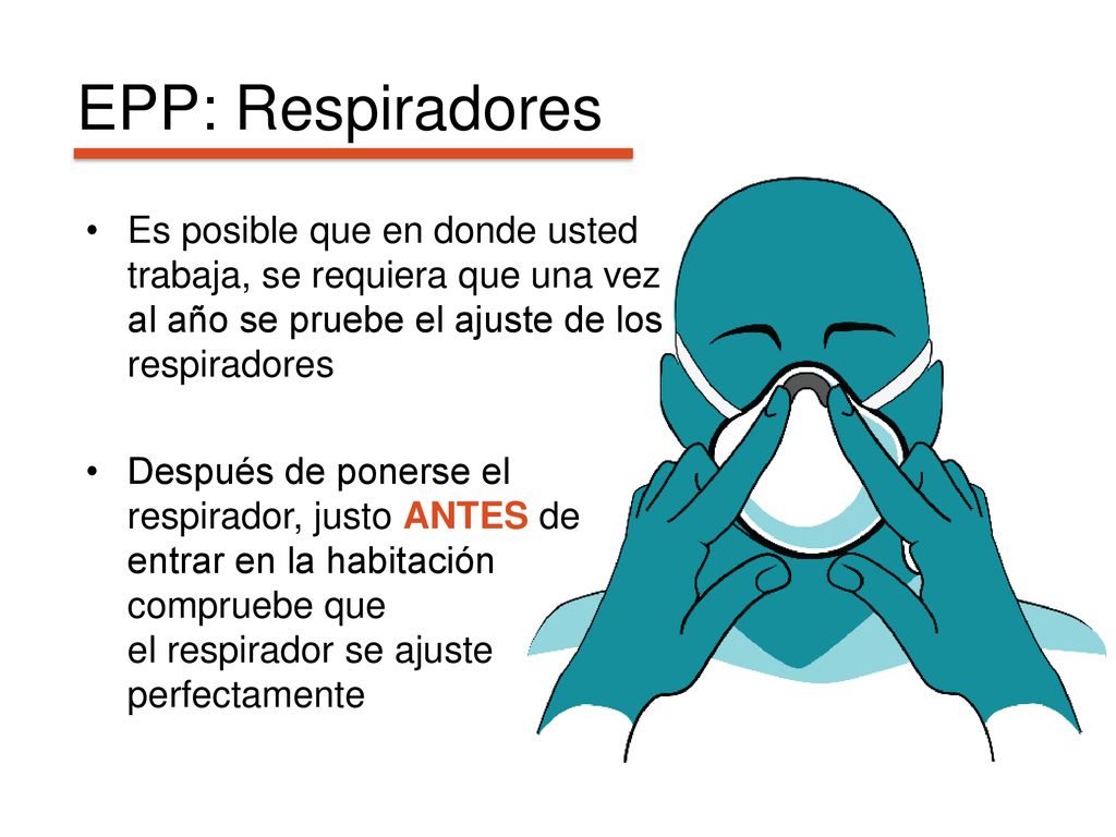 EPP: Respiradores Es posible que en donde usted trabaja, se requiera que una vez al año se pruebe el ajuste de los respiradores.
