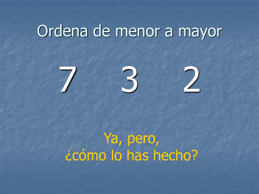 Ordena de menor a mayor Ya, pero, ¿cómo lo has hecho