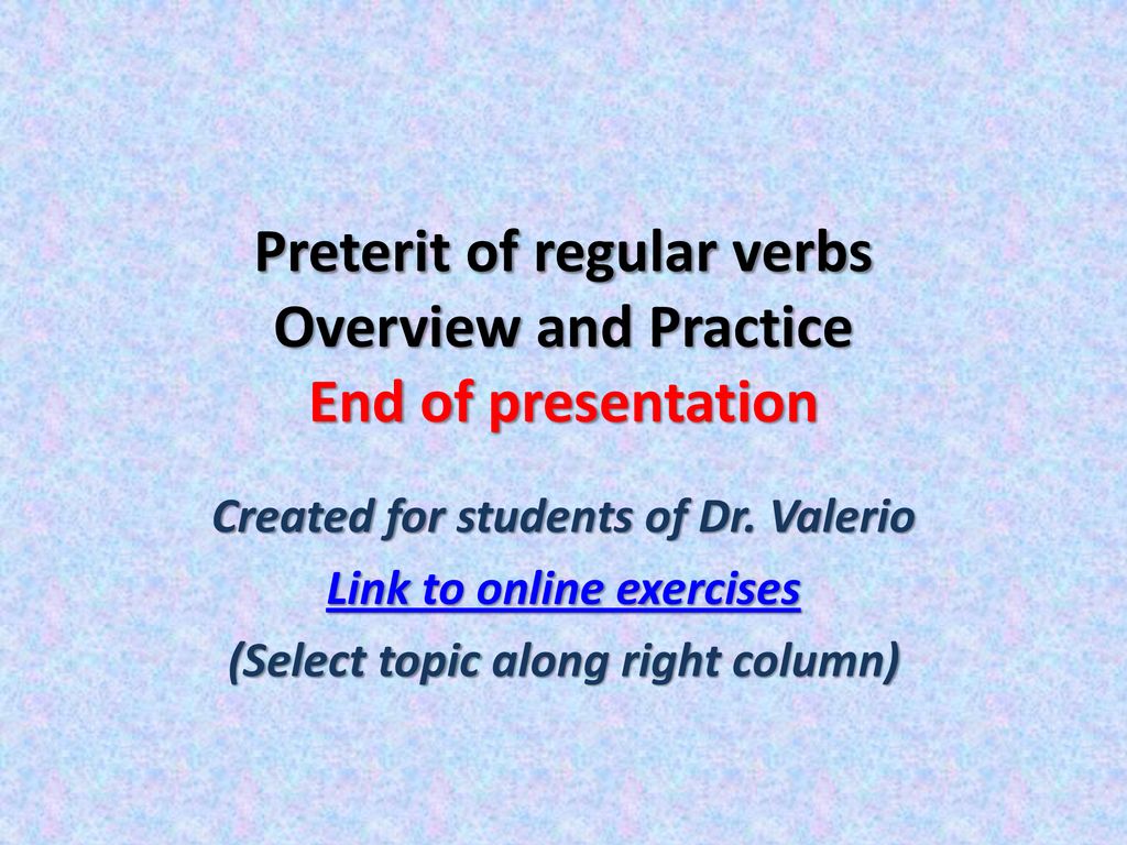 Preterit of regular verbs Overview and Practice End of presentation