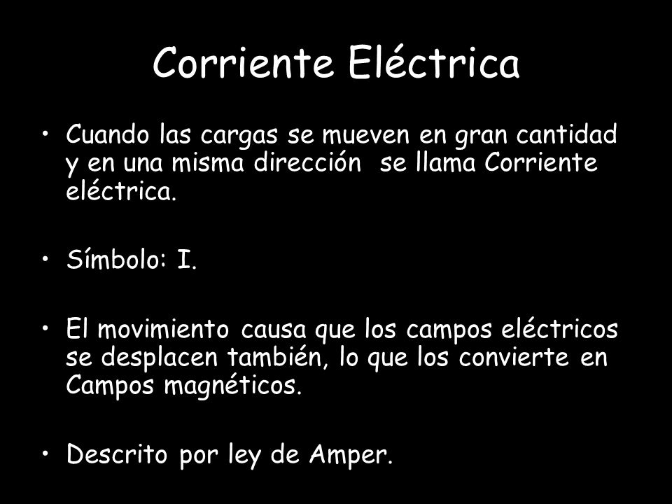 Corriente Eléctrica Cuando las cargas se mueven en gran cantidad y en una misma dirección se llama Corriente eléctrica.