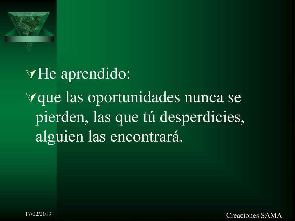 He aprendido: que las oportunidades nunca se pierden, las que tú desperdicies, alguien las encontrará.