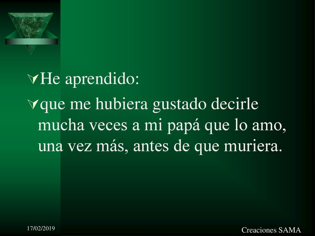 He aprendido: que me hubiera gustado decirle mucha veces a mi papá que lo amo, una vez más, antes de que muriera.