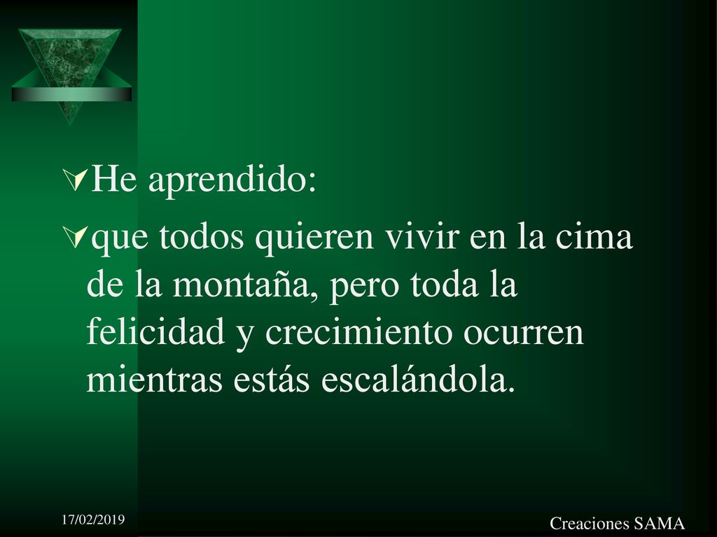He aprendido: que todos quieren vivir en la cima de la montaña, pero toda la felicidad y crecimiento ocurren mientras estás escalándola.
