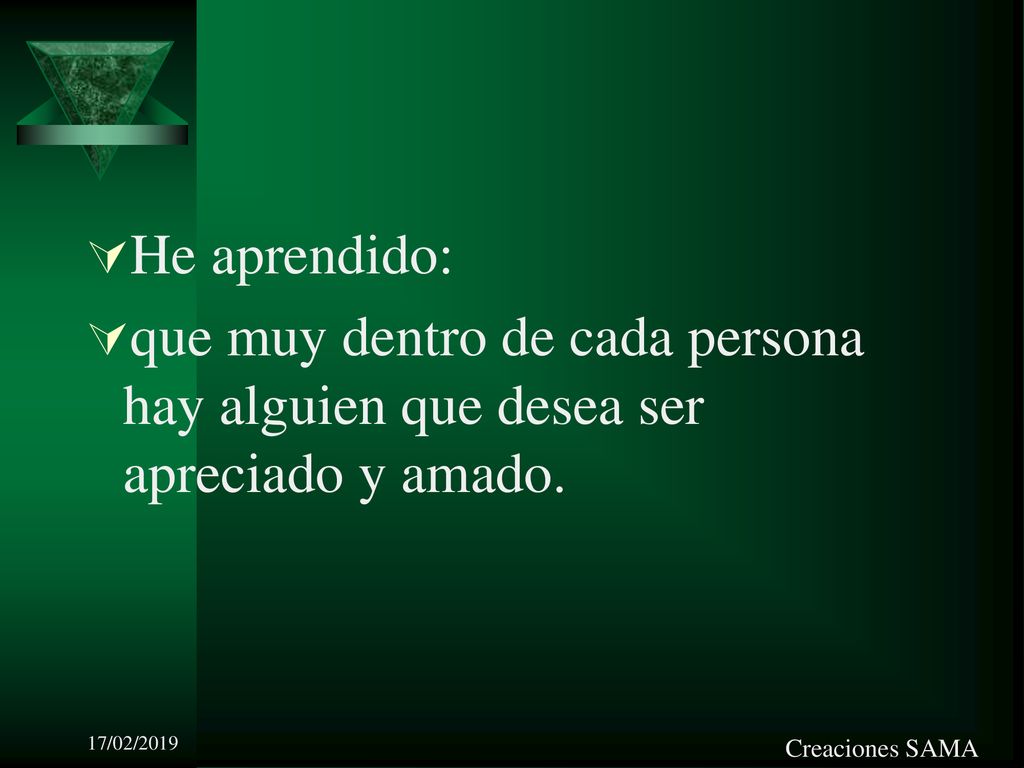 He aprendido: que muy dentro de cada persona hay alguien que desea ser apreciado y amado. 17/02/2019.