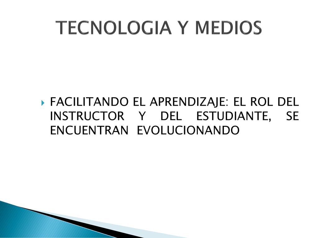 TECNOLOGIA Y MEDIOS FACILITANDO EL APRENDIZAJE: EL ROL DEL INSTRUCTOR Y DEL ESTUDIANTE, SE ENCUENTRAN EVOLUCIONANDO.