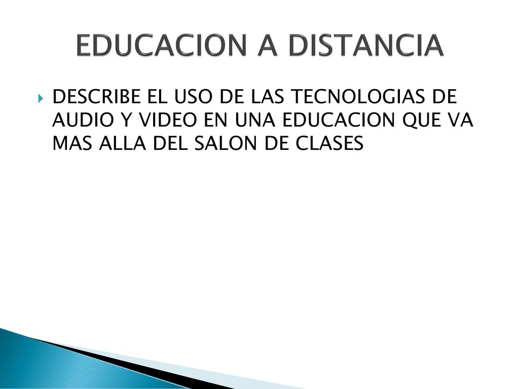 EDUCACION A DISTANCIA DESCRIBE EL USO DE LAS TECNOLOGIAS DE AUDIO Y VIDEO EN UNA EDUCACION QUE VA MAS ALLA DEL SALON DE CLASES.