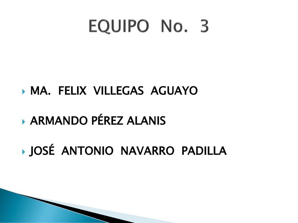EQUIPO No. 3 MA. FELIX VILLEGAS AGUAYO ARMANDO PÉREZ ALANIS