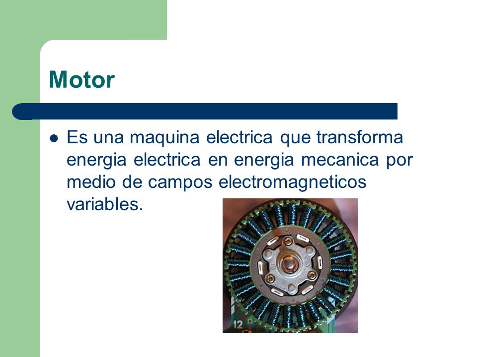 Motor Es una maquina electrica que transforma energia electrica en energia mecanica por medio de campos electromagneticos variables.