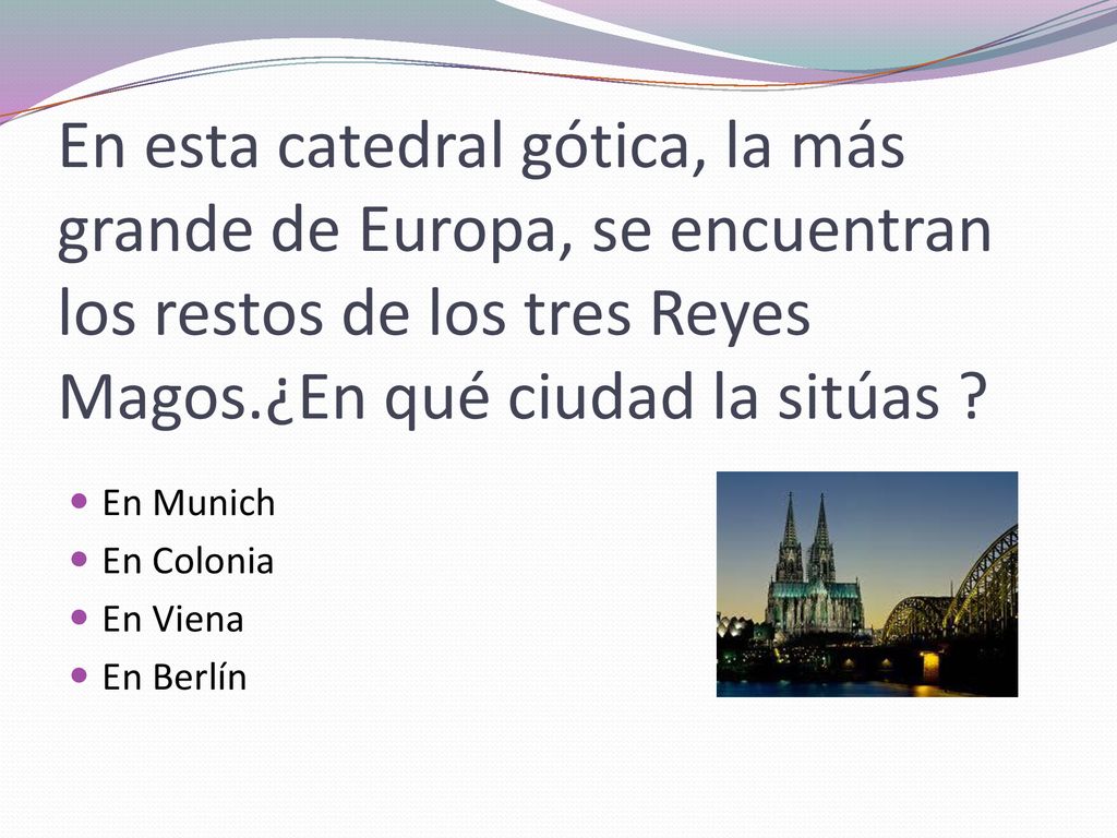 En esta catedral gótica, la más grande de Europa, se encuentran los restos de los tres Reyes Magos.¿En qué ciudad la sitúas