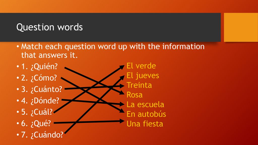 Question words Match each question word up with the information that answers it. 1. ¿Quién 2. ¿Cómo