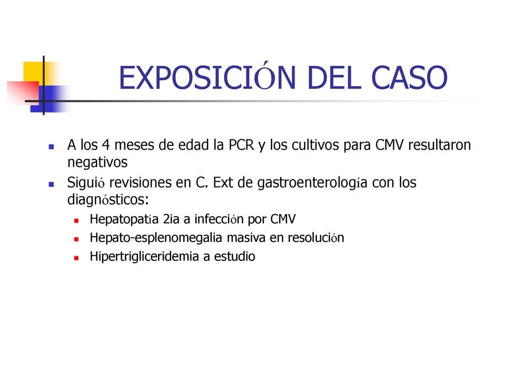EXPOSICIÓN DEL CASO A los 4 meses de edad la PCR y los cultivos para CMV resultaron negativos.