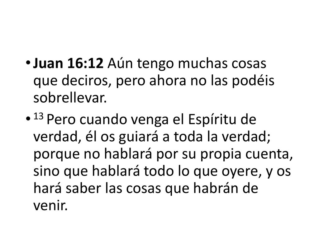 Juan 16:12 Aún tengo muchas cosas que deciros, pero ahora no las podéis sobrellevar.