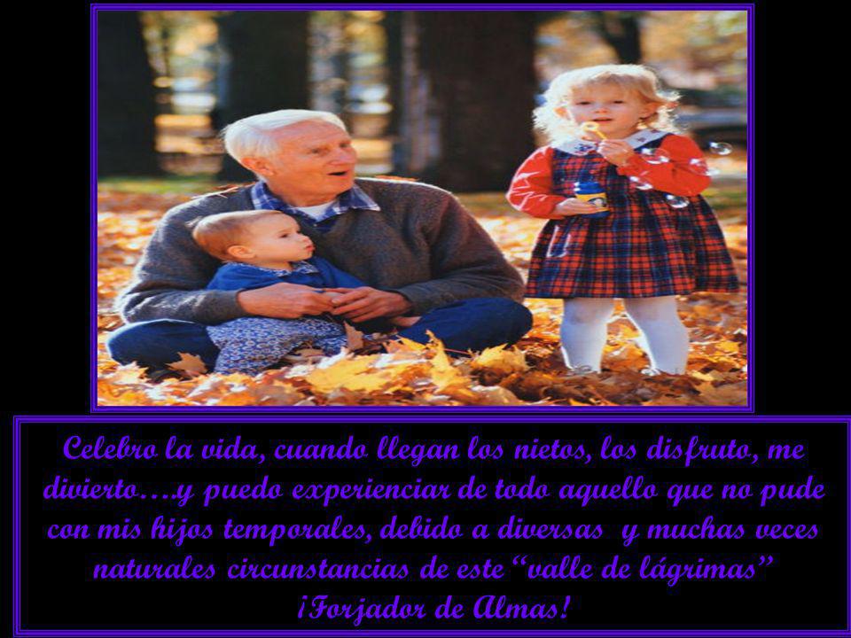 Celebro la vida, cuando llegan los nietos, los disfruto, me divierto…