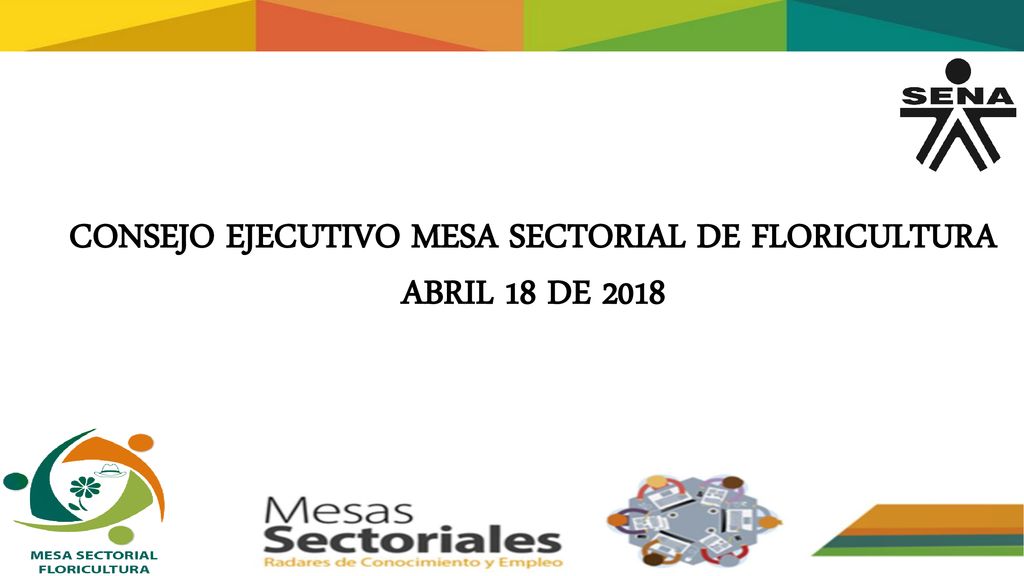 CONSEJO EJECUTIVO MESA SECTORIAL DE FLORICULTURA ABRIL 18 DE 2018