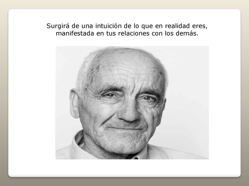 Surgirá de una intuición de lo que en realidad eres,
