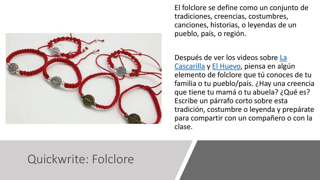 El folclore se define como un conjunto de tradiciones, creencias, costumbres, canciones, historias, o leyendas de un pueblo, país, o región.