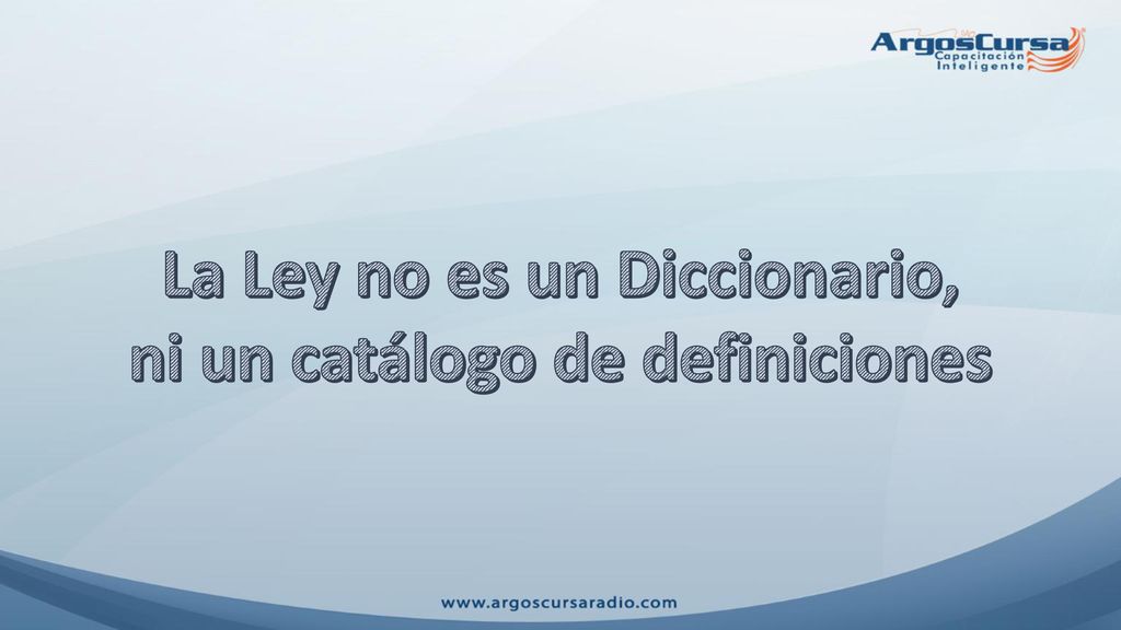 La Ley no es un Diccionario, ni un catálogo de definiciones
