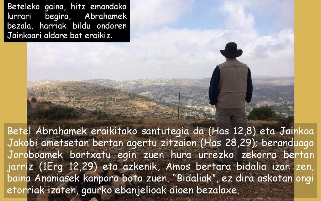 Beteleko gaina, hitz emandako lurrari begira, Abrahamek bezala, harriak bildu ondoren Jainkoari aldare bat eraikiz.