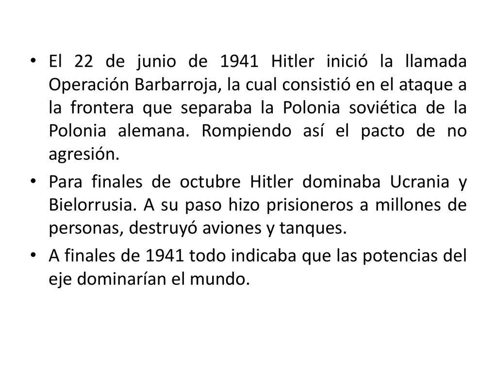 El 22 de junio de 1941 Hitler inició la llamada Operación Barbarroja, la cual consistió en el ataque a la frontera que separaba la Polonia soviética de la Polonia alemana. Rompiendo así el pacto de no agresión.