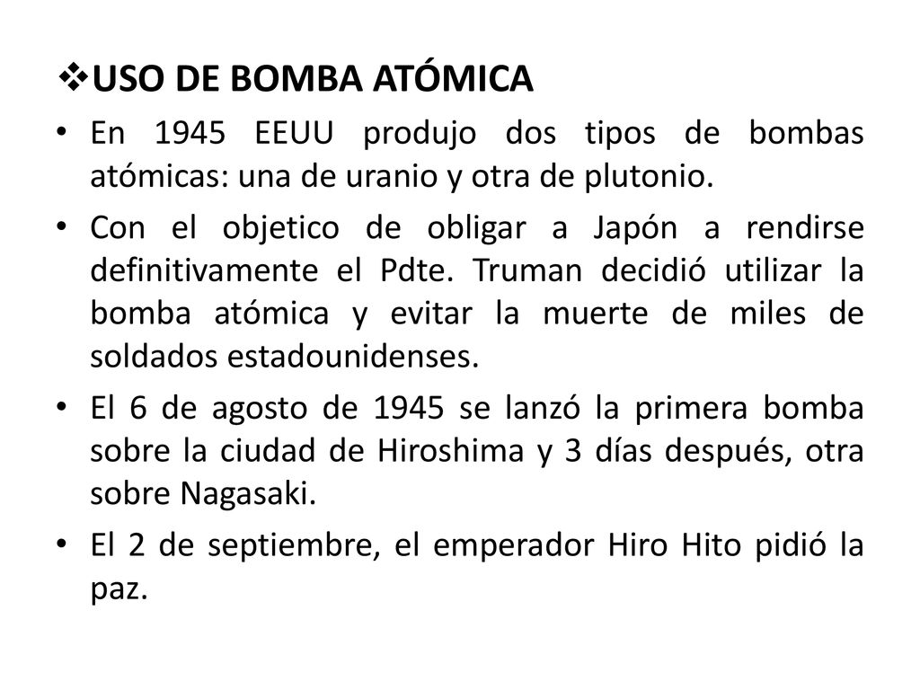 USO DE BOMBA ATÓMICA En 1945 EEUU produjo dos tipos de bombas atómicas: una de uranio y otra de plutonio.