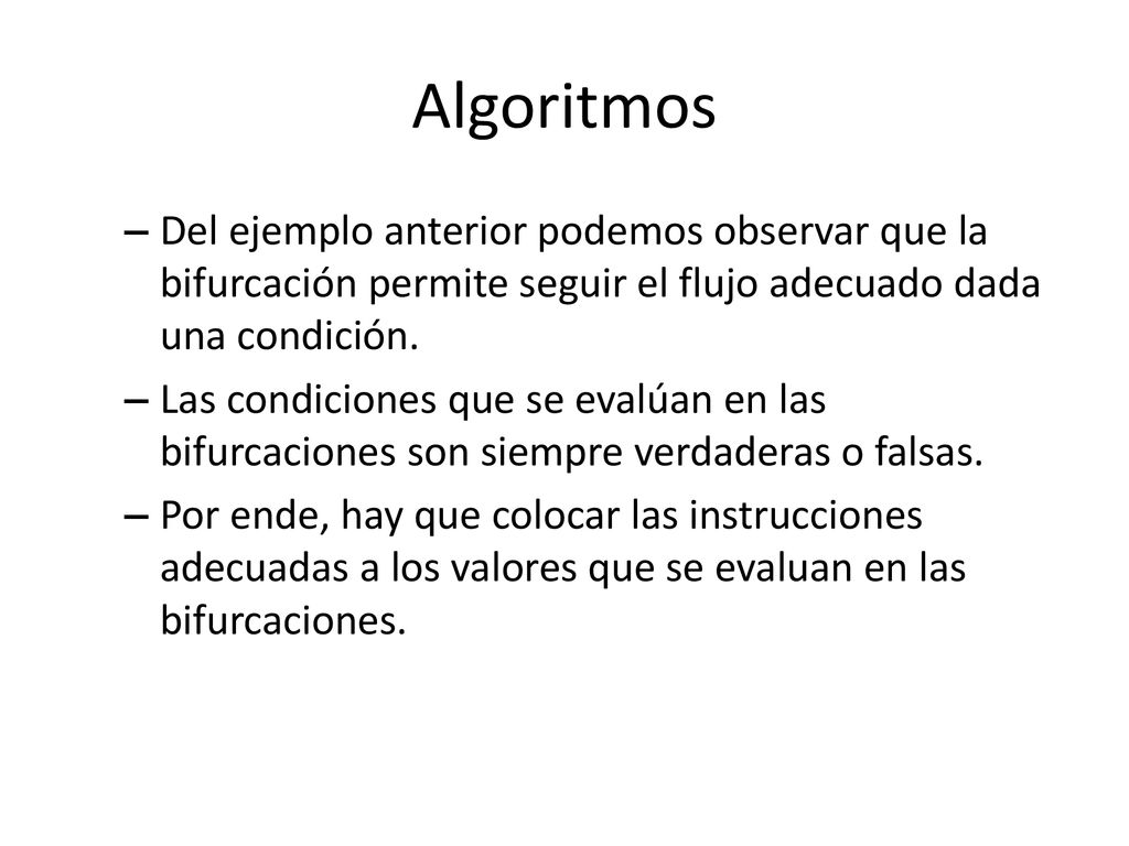 Algoritmos Del ejemplo anterior podemos observar que la bifurcación permite seguir el flujo adecuado dada una condición.