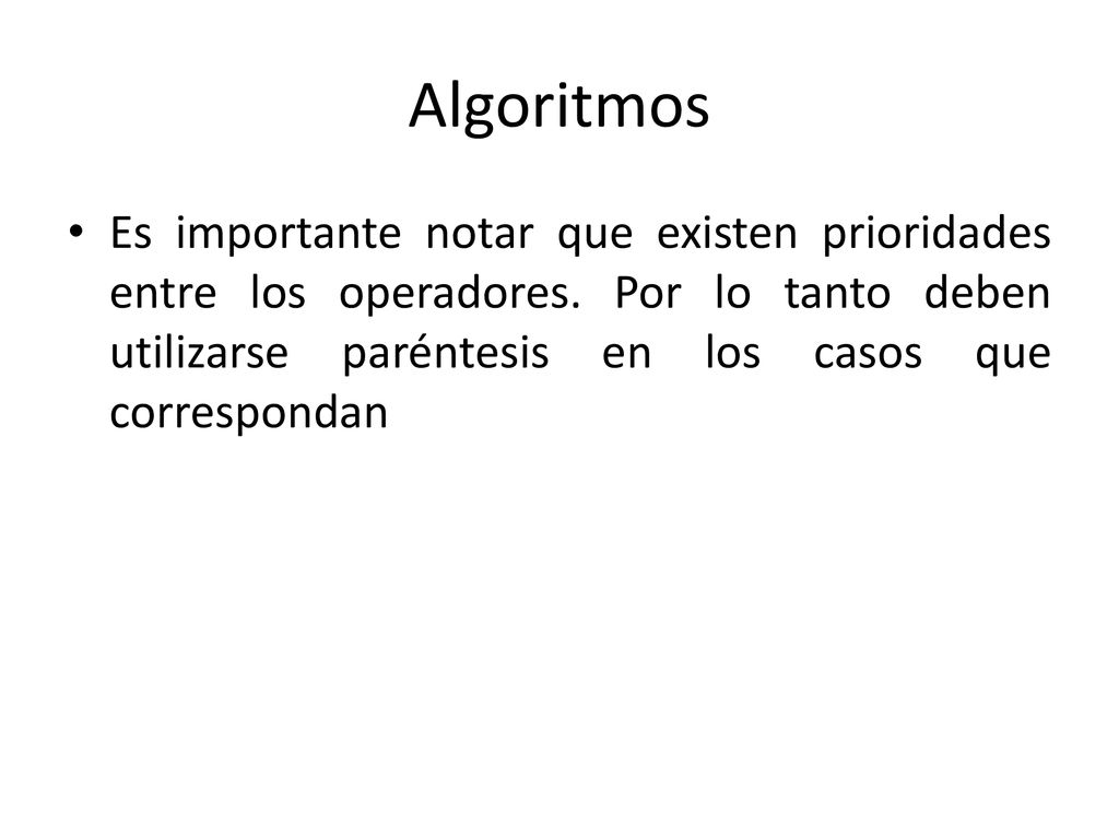 Algoritmos Es importante notar que existen prioridades entre los operadores.