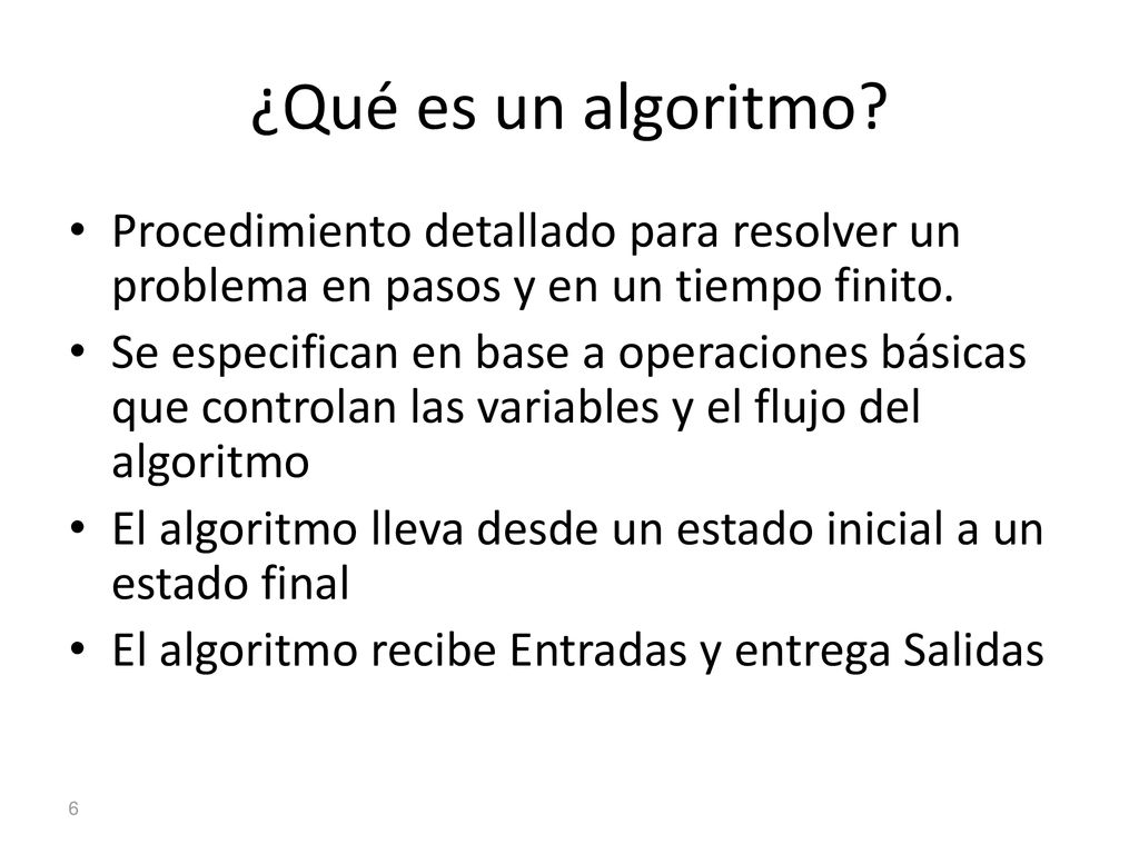 ¿Qué es un algoritmo Procedimiento detallado para resolver un problema en pasos y en un tiempo finito.