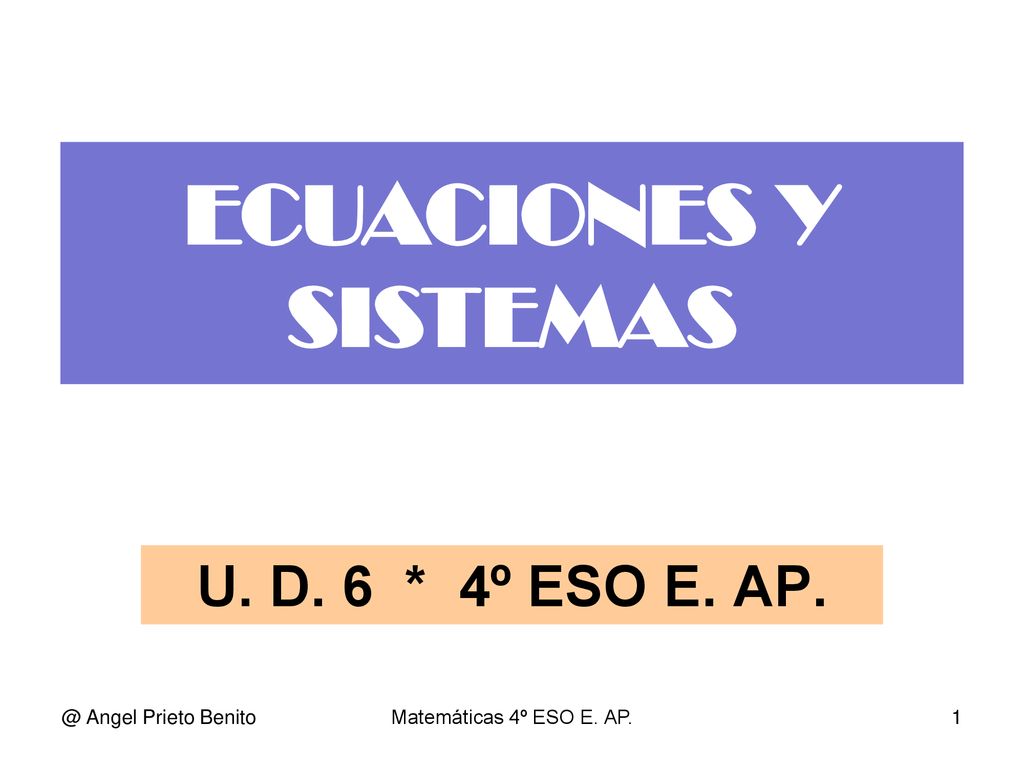 ECUACIONES Y SISTEMAS U. D. 6 * 4º ESO E. Angel Prieto Benito