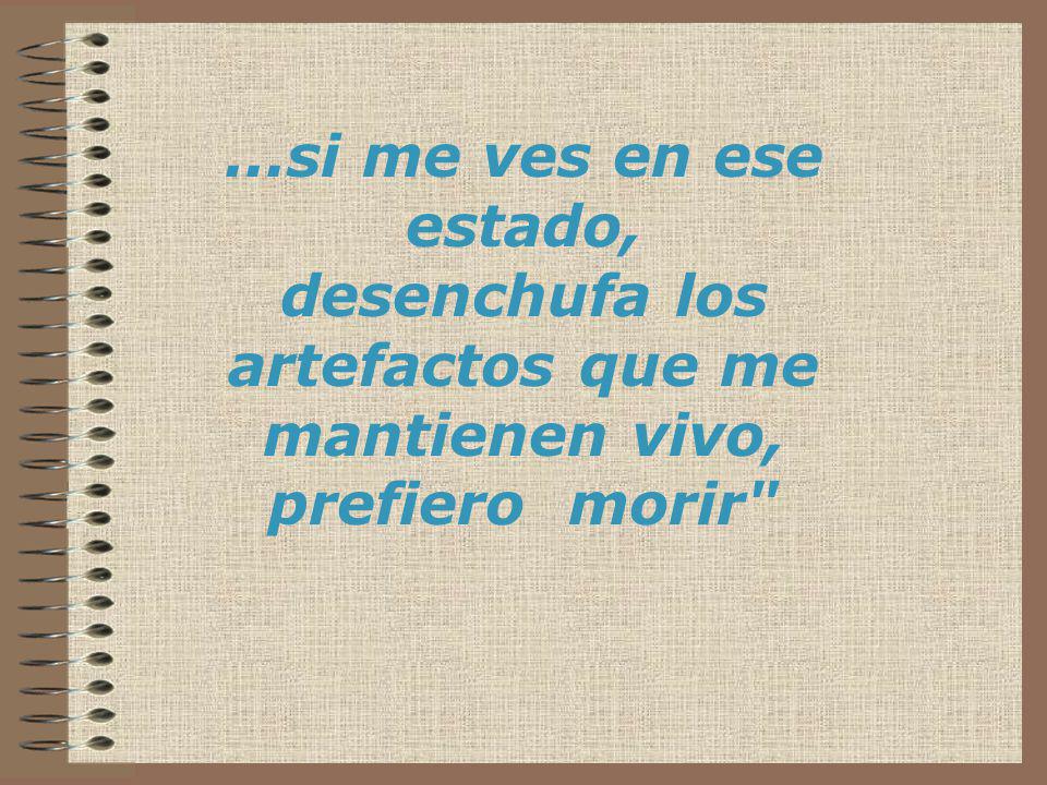 ...si me ves en ese estado, desenchufa los artefactos que me mantienen vivo, prefiero morir