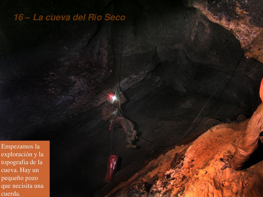 16 – La cueva del Río Seco Empezamos la exploración y la topografia de la cueva.