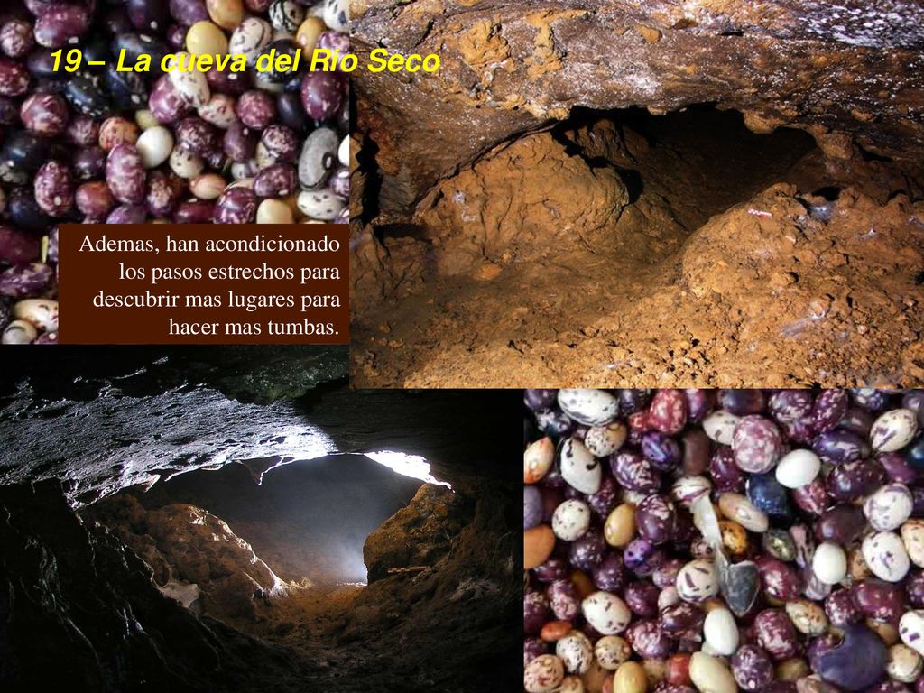 19 – La cueva del Río Seco Ademas, han acondicionado los pasos estrechos para descubrir mas lugares para hacer mas tumbas.