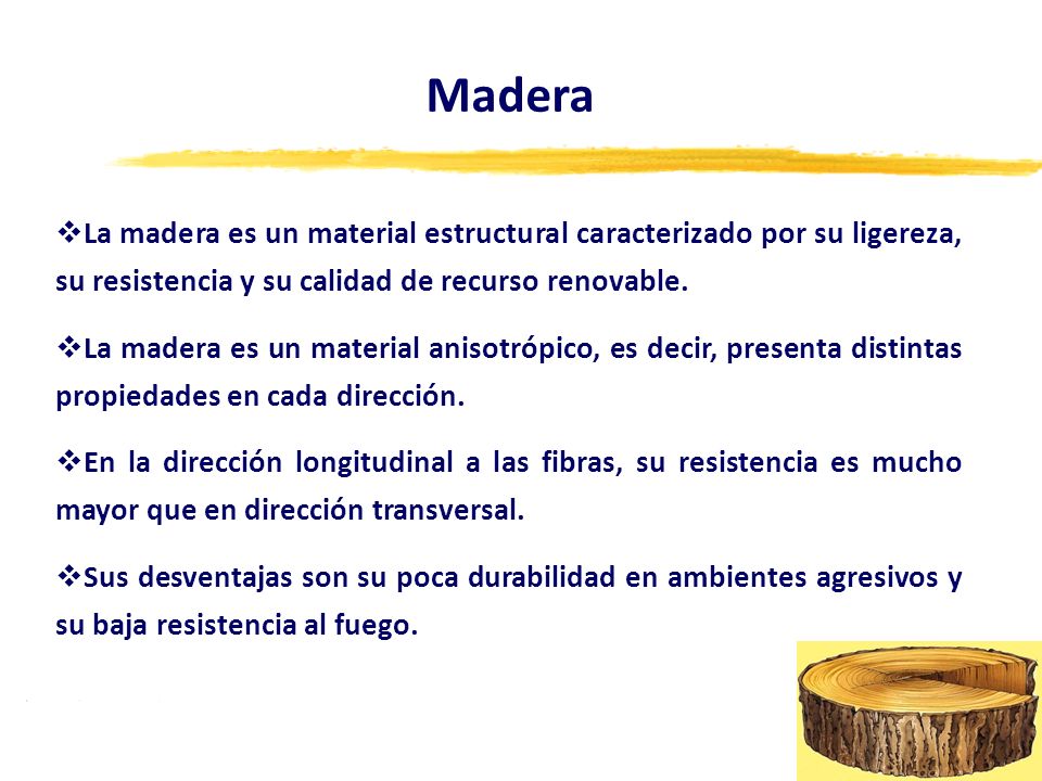 Madera La madera es un material estructural caracterizado por su ligereza, su resistencia y su calidad de recurso renovable.