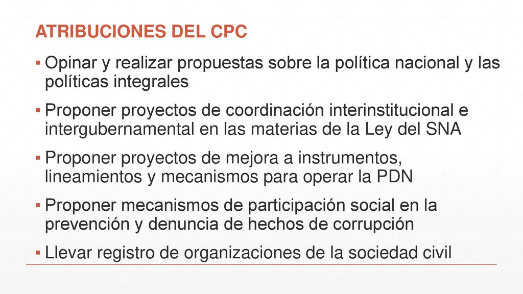 ATRIBUCIONES DEL CPC Opinar y realizar propuestas sobre la política nacional y las políticas integrales.