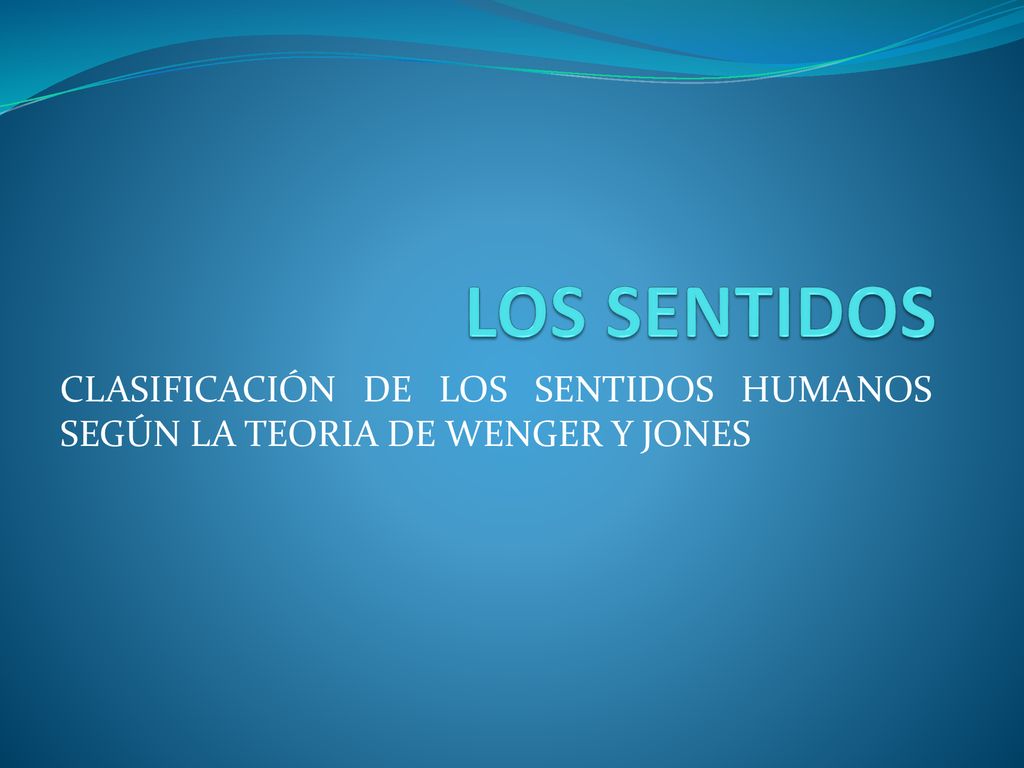 LOS SENTIDOS CLASIFICACIÓN DE LOS SENTIDOS HUMANOS SEGÚN LA TEORIA DE WENGER Y JONES