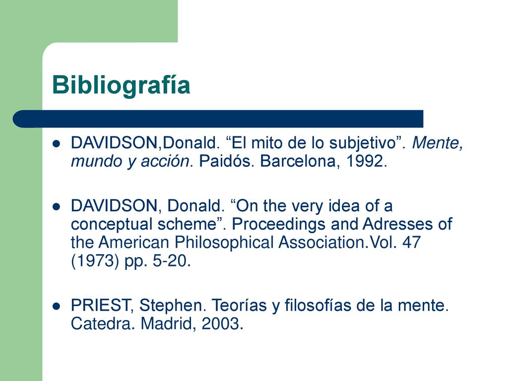 Bibliografía DAVIDSON,Donald. El mito de lo subjetivo . Mente, mundo y acción. Paidós. Barcelona,
